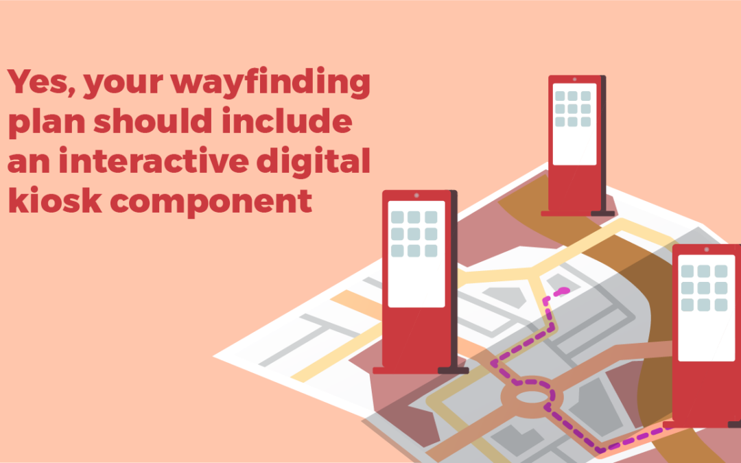 Yes, your wayfinding plan should include an interactive digital kiosk component